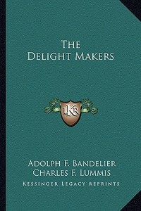 The Delight Makers di Adolph F. Bandelier edito da Kessinger Publishing