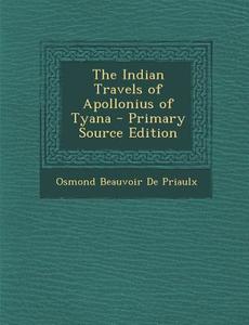 The Indian Travels of Apollonius of Tyana - Primary Source Edition di Osmond Beauvoir De Priaulx edito da Nabu Press