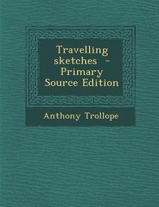 Travelling Sketches di Anthony Trollope edito da Nabu Press