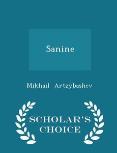 Sanine - Scholar's Choice Edition di Mikhail Artzybashev edito da Scholar's Choice