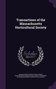 Transactions Of The Massachusetts Horticultural Society edito da Palala Press