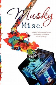 Musky Misc.: A Book of Reflections, Deflections, and Inflective Recollections- Provoked by Poetry di Usman Ather, Faraaz Saiduzzaman edito da Createspace