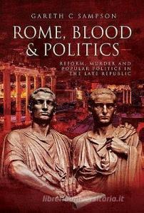 Rome, Blood and Politics di Gareth C. Sampson edito da Pen & Sword Books Ltd