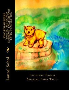 Two Polar Bears Travel the World Supreme English and Latin Translation di Laurel Marie Sobol edito da Createspace