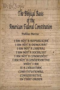 The Biblical Basis of the American Federal Constitution di Publius Marcus edito da Createspace