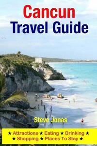 Cancun Travel Guide: Attractions, Eating, Drinking, Shopping & Places to Stay di Steve Jonas edito da Createspace