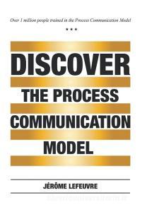 Discover the Process Communication Model® di Jerome Lefeuvre edito da Xlibris