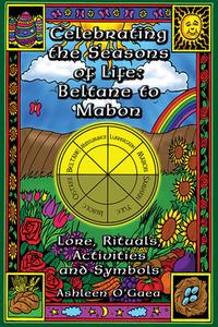Celebrating the Seasons of Life: Beltane to Mabon: Lore, Rituals, Activities and Symbols di Ashleen O'Gaea edito da New Page Books