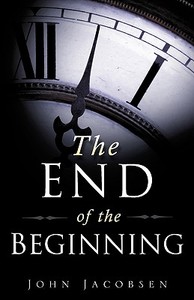 The End of the Beginning di John Jacobsen edito da XULON PR