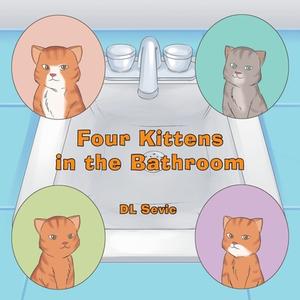 Four Kittens in the Bathroom di Dl Sevic edito da Covenant Books