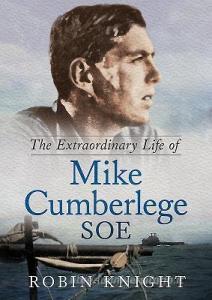 The Extraordinary Life of Mike Cumberlege SOE di Robin Knight edito da Fonthill Media