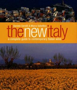 The New Italy: A Complete Guide to Contemporary Italian Wine di Daniele Cernilli, Marco Antonio Sabellico edito da Wine Appreciation Guild