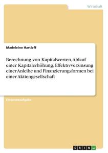 Berechnung von Kapitalwerten, Ablauf einer Kapitalerhöhung, Effektivverzinsung einer Anleihe und Finanzierungsformen bei einer Aktiengesellschaft di Madeleine Hartleff edito da GRIN Verlag