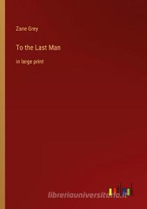 To the Last Man di Zane Grey edito da Outlook Verlag