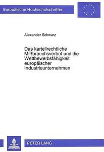 Das kartellrechtliche Mißbrauchsverbot und die Wettbewerbsfähigkeit europäischer Industrieunternehmen di Alexander Schwarz edito da Lang, Peter GmbH