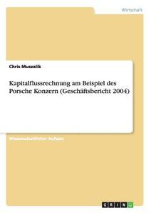 Kapitalflussrechnung am Beispiel des Porsche Konzern (Geschäftsbericht 2004) di Chris Muszalik edito da GRIN Publishing