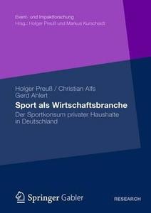 Sport als Wirtschaftsbranche di Holger Preuß, Christian Alfs, Gerd Ahlert edito da Gabler, Betriebswirt.-Vlg
