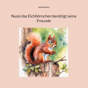 Nussi das Eichhörnchen benötigt seine Freunde di René Burkhard edito da Books on Demand