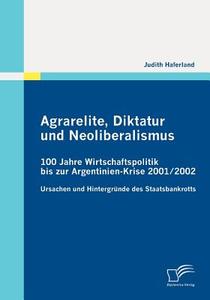 Agrarelite, Diktatur und Neoliberalismus: 100 Jahre Wirtschaftspolitik bis zur Argentinien-Krise 2001/2002 di Judith Haferland edito da Diplomica Verlag