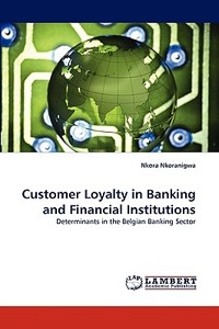 Customer Loyalty in Banking and Financial Institutions di Nkora Nkoranigwa edito da LAP Lambert Acad. Publ.