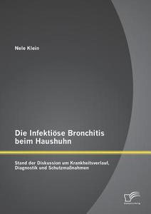 Die Infektiöse Bronchitis beim Haushuhn: Stand der Diskussion um Krankheitsverlauf, Diagnostik und Schutzmaßnahmen di Nele Klein edito da Diplomica Verlag