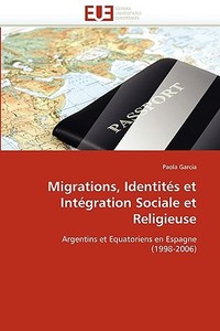 Migrations, Identités et Intégration Sociale et Religieuse di Paola Garcia edito da Editions universitaires europeennes EUE