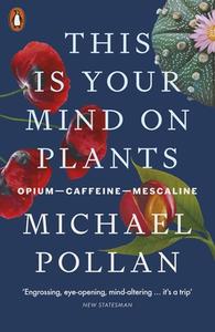This Is Your Mind On Plants di Michael Pollan edito da Penguin Books Ltd