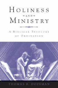 Holiness and Ministry: A Biblical Theology of Ordination di Thomas B. Dozeman edito da OXFORD UNIV PR