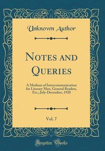 Notes and Queries, Vol. 7: A Medium of Intercommunication for Literary Men, General Readers, Etc.; July-December, 1920 (Classic Reprint) di Unknown Author edito da Forgotten Books
