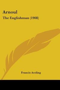 Arnoul: The Englishman (1908) di Francis Aveling edito da Kessinger Publishing