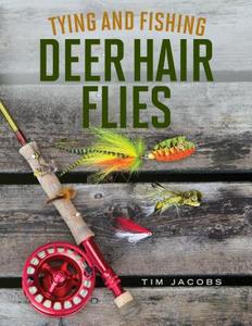 Tying and Fishing Deer Hair Flies di Tim Jacobs edito da Stackpole Books