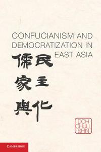 Confucianism and Democratization in East Asia di Doh Chull (University of Missouri Shin edito da Cambridge University Press