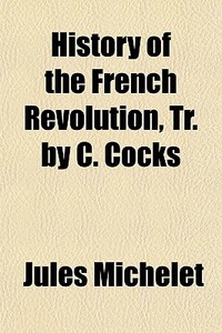 History Of The French Revolution, Tr. By di Jules Michelet edito da General Books