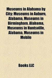 Museums In Alabama By City: Museums In A di Books Llc edito da Books LLC