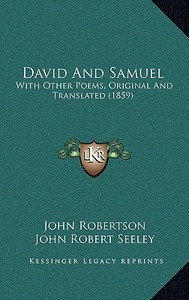 David and Samuel: With Other Poems, Original and Translated (1859) di John Robertson, John Robert Seeley edito da Kessinger Publishing