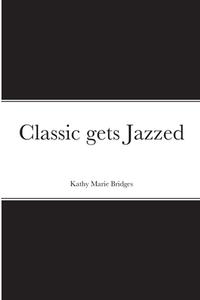Classic gets Jazzed di Kathy Bridges edito da Lulu.com