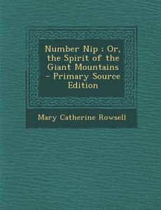 Number Nip; Or, the Spirit of the Giant Mountains di Mary Catherine Rowsell edito da Nabu Press