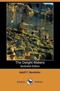 The Delight Makers (Illustrated Edition) (Dodo Press) di Adolf F. Bandelier edito da DODO PR
