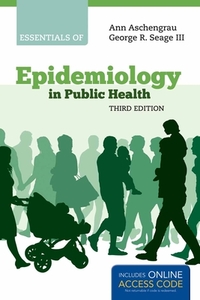 Essentials of Epidemiology in Public Health di Ann Aschengrau, George R. Seage edito da Jones & Bartlett Publishers