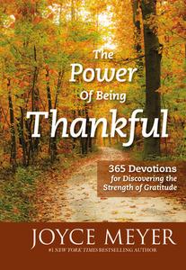 The Power of Being Thankful: 365 Devotions for Discovering the Strength of Gratitude di Joyce Meyer edito da FAITHWORDS