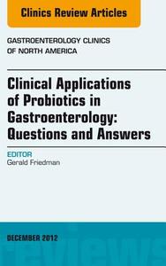 Clinical Applications Of Probiotics In Gastroenterology: Questions And Answers, An Issue Of Gastroenterology Clinics di Gerald Friedman edito da Elsevier - Health Sciences Division