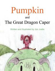 Pumpkin and the Great Dragon Caper di Jon Justis edito da America Star Books