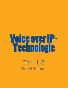 Voice Over IP-Technologie - Teil I.2 di Ronald Schlager edito da Createspace
