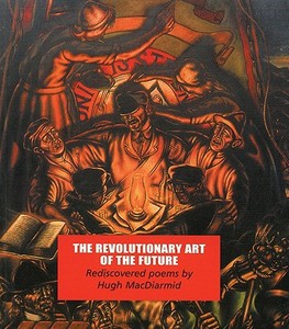 The Revolutionary Art of the Future: Rediscovered Poems di Hugh Macdiarmid edito da PAPERBACKSHOP UK IMPORT