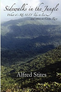 Sidewalks in the Jungle: What It's Really Like to Live and Retire in Costa Rica di Alfred Stites edito da HATALA GEROPRODUCTS