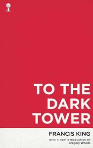 To the Dark Tower (Valancourt 20th Century Classics) di Francis King edito da Valancourt Books