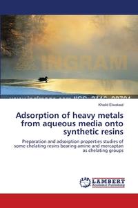 Adsorption of heavy metals from aqueous media onto synthetic resins di Khalid Elwakeel edito da LAP Lambert Academic Publishing
