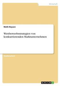Wettbewerbsstrategien von konkurrierenden Marktunternehmen di Malik Boysen edito da GRIN Verlag