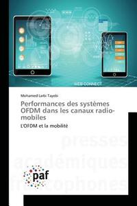 Performances des systèmes OFDM dans les canaux radio-mobiles di Mohamed Larbi Tayebi edito da PAF