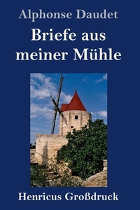 Briefe aus meiner Mühle (Großdruck) di Alphonse Daudet edito da Henricus